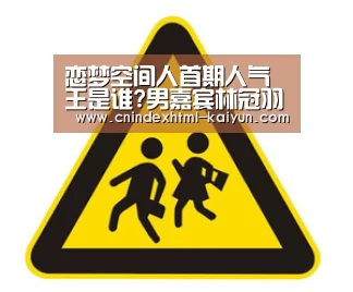 恋梦空间人首期人气王是谁?男嘉宾林冠羽的心理学解析: kaiyun官网首页 (图1) 开云