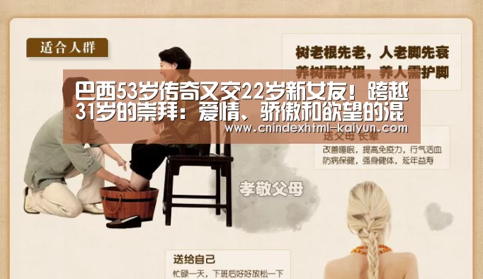 巴西53岁传奇又交22岁新女友!跨越31岁的崇拜:爱情、骄傲和欲望的混合体| kaiyun官网首页 (图1) 开云